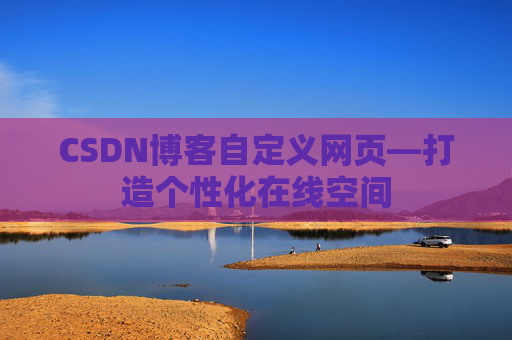 CSDN博客自定义网页—打造个性化在线空间